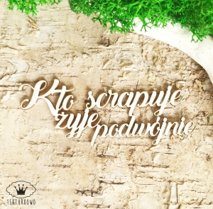 Tekturka napis- KTO SCRAPUJE, ŻYJE PODWÓJNIE