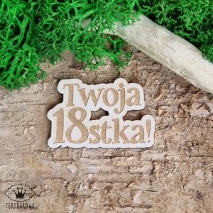 Tekturka napis- TWOJA 18 STKA, grawer