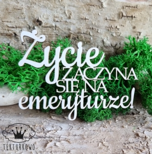 Tekturka napis- ŻYCIE ZACZYNA SIĘ NA EMERYTURZE