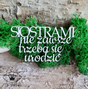Tekturka napis- SIOSTRAMI NIE ZAWSZE TRZEBA SIĘ URODZIĆ