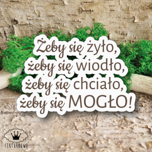 Tekturka napis- ŻEBY SIĘ ŻYŁO, ŻEBY SIĘ WIODŁO, ŻEBY SIĘ CHCIAŁO, ŻEBY SIĘ MOGŁO