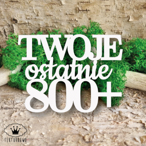 Tekturka napis- TWOJE OSTATNIE 800+